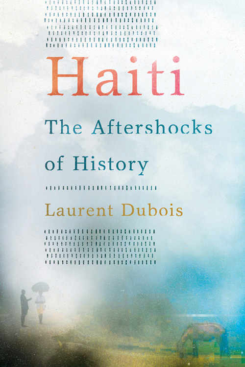 Haiti: The Aftershocks of History By Laurent Dubois