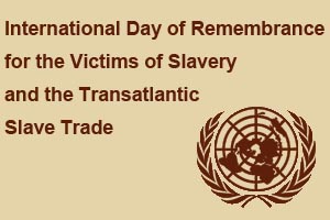 International Day of Remembrance for the Victims of Slavery and the Transatlantic